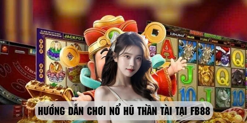 Cách tham gia chơi nổ hũ phiên bản Thần Tài tại FB88